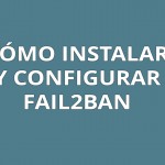 Cómo instalar y configurar Fail2Ban